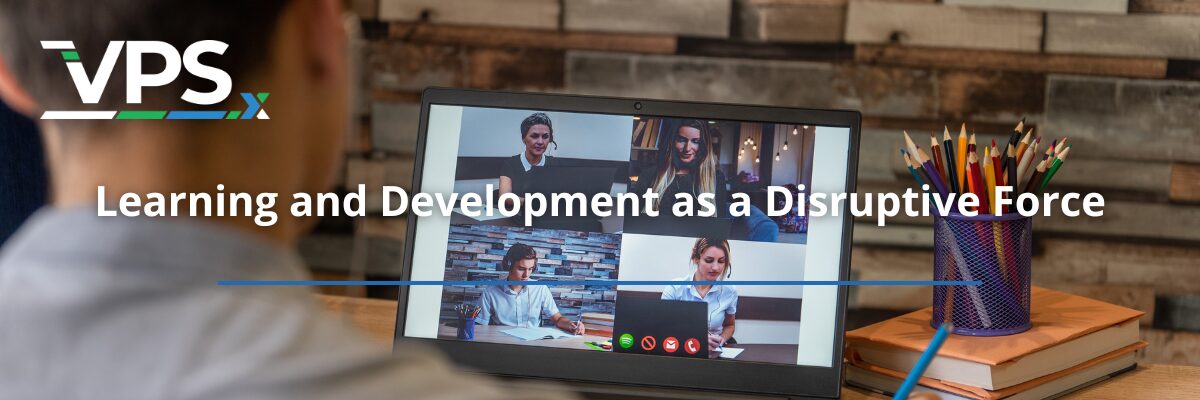 Learning and Development as a Disruptive Force